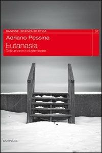 Eutanasia. Della morte e di altre cose - Adriano Pessina - Libro Cantagalli 2007, Ragione, scienza ed etica | Libraccio.it