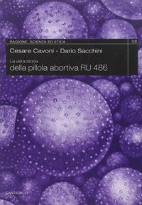 La storia vera della pillola abortiva RU 486 - Cesare Cavoni, Dario Sacchini - Libro Cantagalli 2008, Ragione, scienza ed etica | Libraccio.it