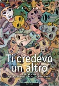 Ti credevo un altro - Carlo Di Cicco - Libro Cantagalli 2009 | Libraccio.it