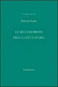 Le metamorfosi della città di Dio - Étienne Gilson - Libro Cantagalli 2010, Classici cristiani | Libraccio.it