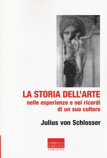La storia dell'arte nelle esperienze e nei ricordi di un suo cultore - Julius von Schlosser - Libro Marinotti 2014, Vita delle forme | Libraccio.it