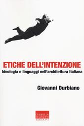 Etiche dell'intenzione. Ideologia e linguaggi nell'architettura italiana