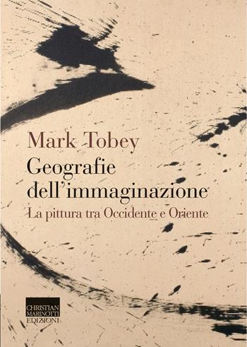 Geografie dell'immaginazione. La pittura tra Occidente e Oriente - Mark Tobey - Libro Marinotti 2021, Il pensiero dell'arte | Libraccio.it