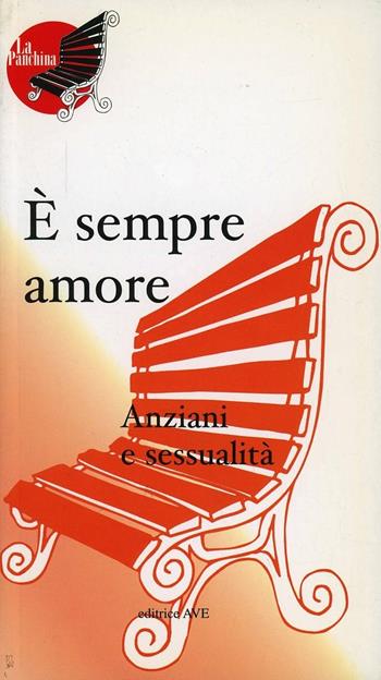 È sempre amore. Anziani e sessualità  - Libro AVE 2004, La panchina | Libraccio.it