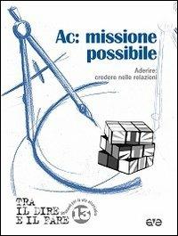 Ac: missione possibile. Aderire: credere nelle relazioni  - Libro AVE 2013, Tra il dire e il fare | Libraccio.it