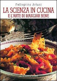 La scienza in cucina e l'arte di mangiar bene - Pellegrino Artusi - Libro Newton Compton Editori 2007, Grandi manuali Newton | Libraccio.it