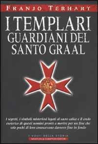 I Templari guardiani del Santo Graal - Franjo Terhart - Libro Newton Compton Editori 2007, I volti della storia | Libraccio.it