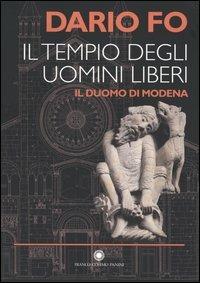Il tempio degli uomini liberi. Il duomo di Modena - Dario Fo - Libro Franco Cosimo Panini 2004 | Libraccio.it