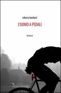 L'uomo a pedali - Roberto Bonfanti - Libro Falzea 2009, Istanti | Libraccio.it