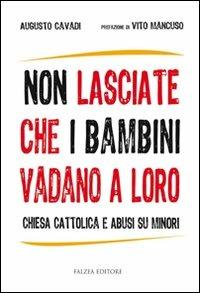 Non lasciate che i bambini vadano a loro. Chiesa cattolica e abusi su minori - Augusto Cavadi - Libro Falzea 2010, Saggi | Libraccio.it