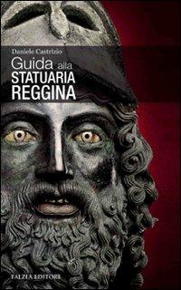 Guida alla statuaria reggina - Daniele Castrizio - Libro Falzea 2011, Saggi | Libraccio.it