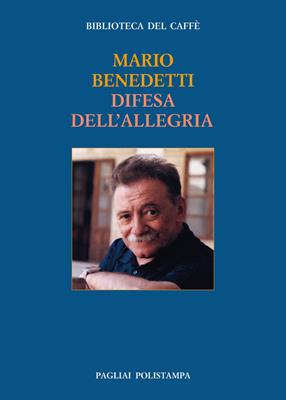 Difesa dell'allegria - Mario Benedetti - Libro Polistampa 2007, Bibl. del caffè. La fiamma e il cristallo | Libraccio.it