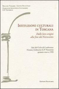 Istituzioni culturali in Toscana. Dalle loro origini alla fine del Novecento  - Libro Polistampa 2000 | Libraccio.it