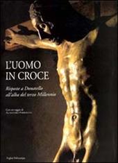 L' uomo in croce. Risposte a Donatello all'alba del terzo millennio. Artisti contemporanei davanti al Cristo di Bosco ai Frati