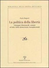 La politica della libertà. Giuseppe Montanelli, uomini ed idee della democrazia risorgimentale