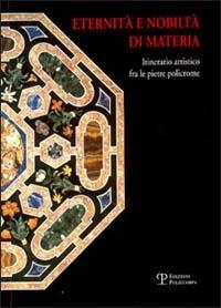 Eternità e nobiltà di materia. Itinerario artistico fra le pietre policrome  - Libro Polistampa 2006 | Libraccio.it