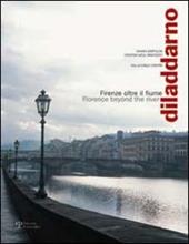 Diladdarno. Firenze oltre il fiume-Florence beyond the river