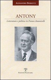 Antony. Letteratura e politica in Franco Antonicelli - Alessandro Borsotti - Libro Polistampa 2004 | Libraccio.it