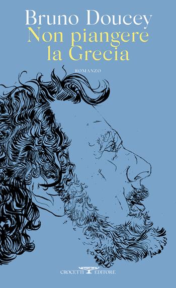 Non piangere la Grecia - Bruno Doucey - Libro Crocetti 2022 | Libraccio.it