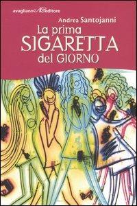 La prima sigaretta del giorno - Andrea Santojanni - Libro Avagliano 2005, I cardi | Libraccio.it