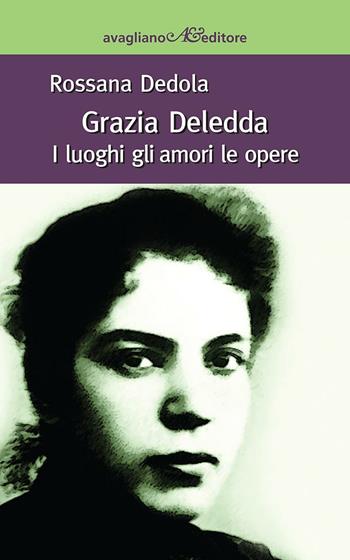 Grazia Deledda. I luoghi gli amori le opere - Rossana Dedola - Libro Avagliano 2016, La memoria e l'immagine | Libraccio.it