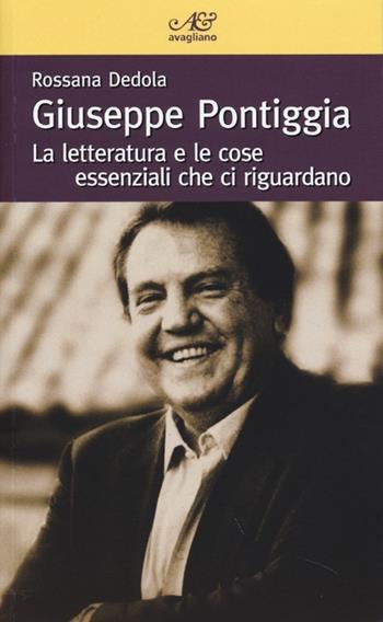Giuseppe Pontiggia. La letteratura e le cose essenziali che ci riguardano - Rossana Dedola - Libro Avagliano 2013, La memoria e l'immagine | Libraccio.it