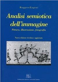 Analisi semiotica dell'immagine. Pittura, illustrazione, fotografia - Ruggero Eugeni - Libro EDUCatt Università Cattolica 2004 | Libraccio.it