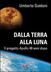 Dalla terra alla luna. Il progetto Apollo 40 anni dopo - Umberto Guidoni - Libro Di Renzo Editore 2011 | Libraccio.it