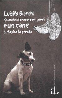 Quando si pensa con i piedi e un cane ti taglia la strada - Luisito Bianchi - Libro L'Ancora del Mediterraneo 2009, Le gomene | Libraccio.it