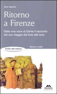 Ritorno a Firenze. La Divina Commedia raccontata da Dante - Ezio Savino - Libro Mursia Scuola, Invito alla lettura. Narrativa | Libraccio.it