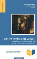   Scienza e visioni del mondo. Contributi in occasione dei 400 anni della Lettera di Galileo a Maria Cristina di Lorena. Atti del Convegno (Roma, 30-31 maggio 2015)