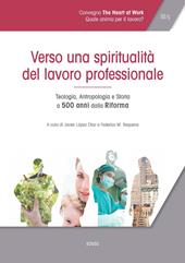 Atti del Convegno «The heart of work» (Roma, 19-20 ottobre 2017). Vol. 3: Verso una spiritualità del lavoro professionale. Teologia, antropologia e storia a 500 anni dalla Riforma.