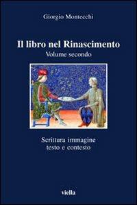 Il libro nel Rinascimento. Vol. 2: Scrittura, immagine, testo e contesto - Giorgio Montecchi - Libro Viella 2004, I libri di Viella | Libraccio.it