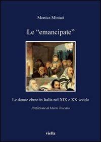 Le «emancipate». Le donne ebree in Italia nel XIX e XX secolo - Monica Miniati - Libro Viella 2007, I libri di Viella | Libraccio.it