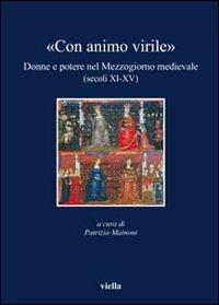 «Con animo virile». Donne e potere nel mezzogiorno medievale (sec. XI-XV)  - Libro Viella 2009, I libri di Viella | Libraccio.it