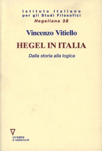 Hegel in Italia. Dalla storia alla logica - Vincenzo Vitiello - Libro Guerini e Associati 2005, Hegeliana | Libraccio.it