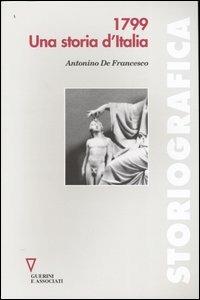 1799. Una storia d'Italia - Antonino De Francesco - Libro Guerini e Associati 2005, Storiografica | Libraccio.it