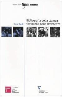 Bibliografia della stampa femminile nella Resistenza - Sara Galli - Libro Guerini e Associati 2006, Ripensare il '900 | Libraccio.it