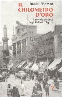 Il chilometro d'oro. Il mondo perduto degli italiani d'Egitto - Daniel Fishman - Libro Guerini e Associati 2006 | Libraccio.it