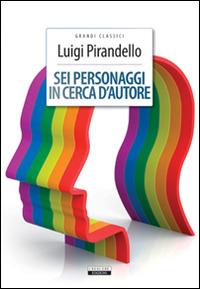 Sei personaggi in cerca d'autore. Ediz. integrale. Con Segnalibro - Luigi Pirandello - Libro Crescere 2012, Grandi classici | Libraccio.it