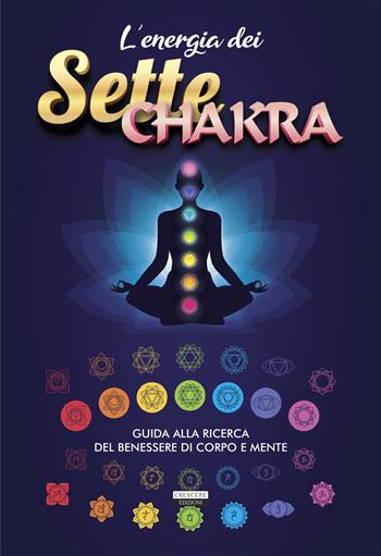 L' energia dei sette chakra. Guida alla ricerca del benessere di corpo e mente  - Libro Crescere 2021, Mente & spirito | Libraccio.it