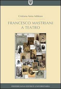 Francesco Mastriani a teatro - Cristiana Anna Addesso - Libro Fridericiana Editrice Univ. 2012 | Libraccio.it