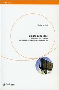 Ombre delle idee. Filosofia del cinema fra «American beauty» e «Parla con lei» - Umberto Curi - Libro Pendragon 2002, Le sfere | Libraccio.it