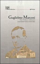 Guglielmo Marconi. Tra storia e cronaca