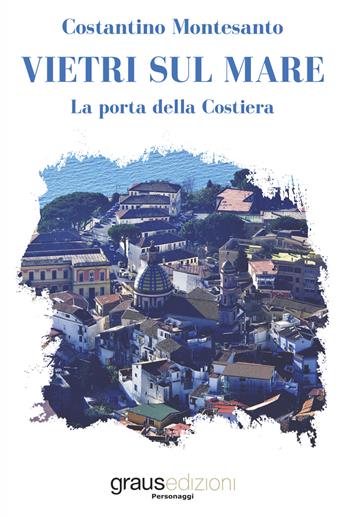 Vietri sul mare. La porta della costiera - Costantino Montesanto - Libro Graus Edizioni 2018, Personaggi | Libraccio.it