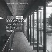 Toscana '900. L'architettura dei Barsotti fotografi. Ediz. illustrata