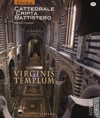 Virginis templum. Siena. Cattedrale, cripta, battistero. Ediz. illustrata - Marilena Caciorgna - Libro Sillabe 2013 | Libraccio.it