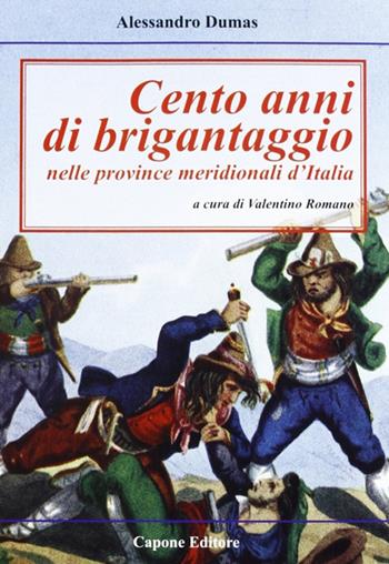 Cento anni di brigantaggio nelle province neridionali d'Italia - Alexandre Dumas - Libro Capone Editore 2009 | Libraccio.it