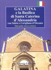 Galatina e la Basilica di Santa Caterina d'Alessandria. Con Soleto e Corigliano d'Otranto. Mini guida storico-artistica