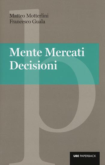 Mente, mercati, decisioni - Matteo Motterlini, Francesco Guala - Libro Università Bocconi Editore 2015, Paperback | Libraccio.it